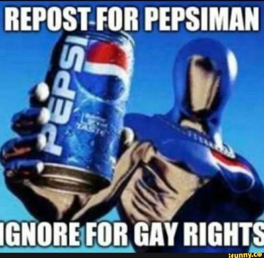 REPOST FOR PEPSIMAN
IGNORE FOR GAY RIGHTS