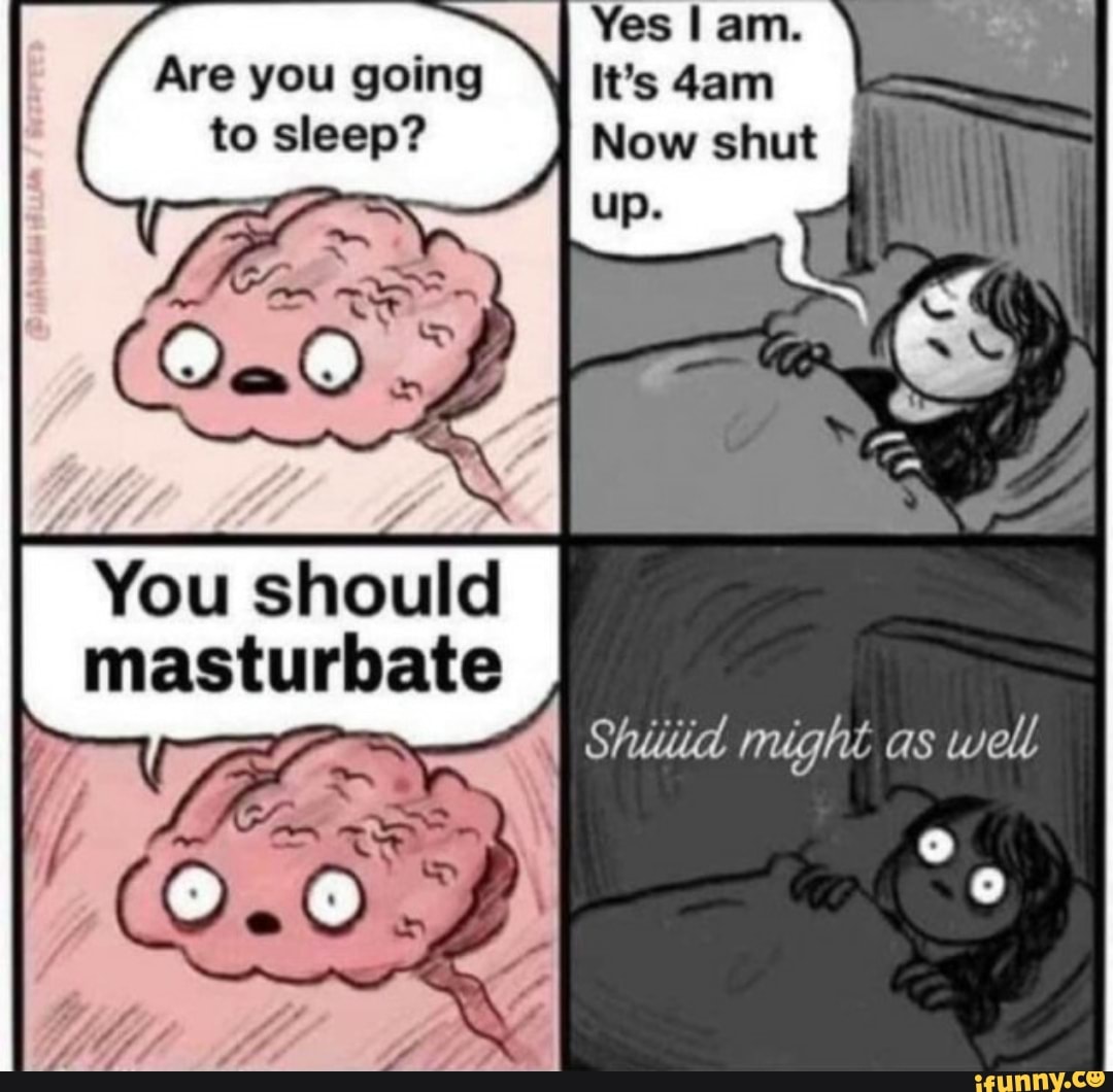 are-you-going-to-sleep-you-should-masturbate-a-ifunny