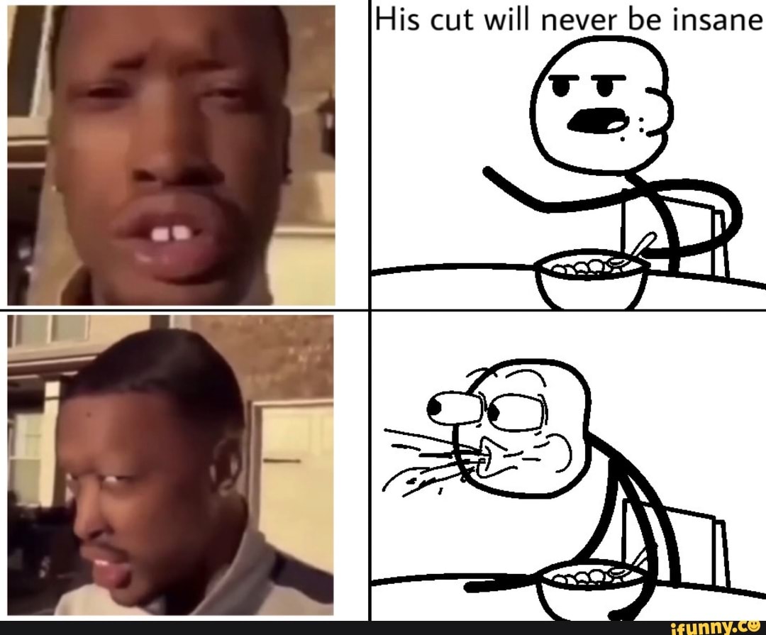 His Cut Will Never Be Insane