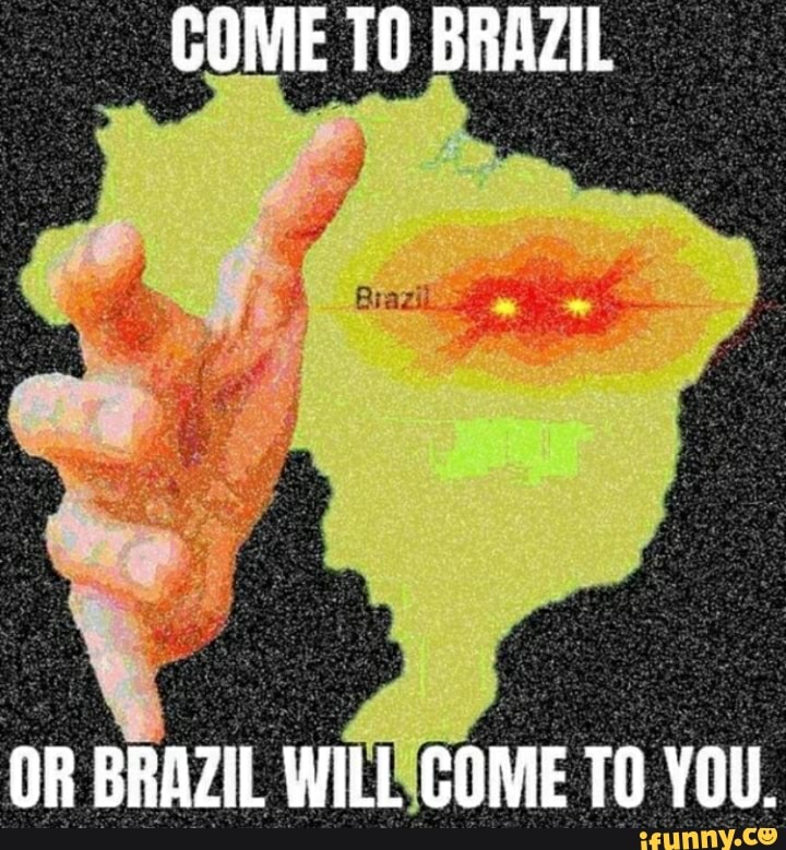COME 10 BRAZIL
OR BRAZIL WILL GOME TO YOU.