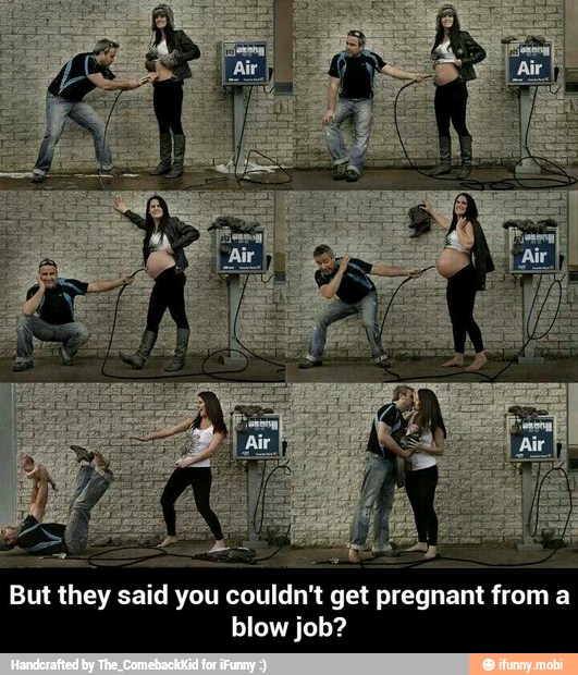 gastas asas
But they said you couldn't get pregnant from a
blow job? - But they said you couldn't get pregnant from a blow job?