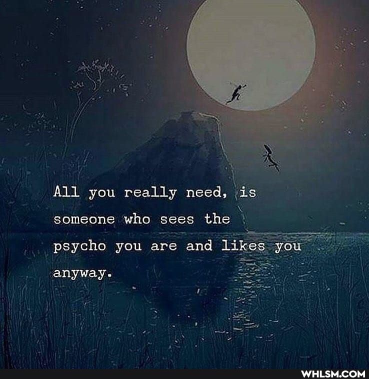 ALL you really need, ;is.
someone who sees the psycho you are and you
anyway.