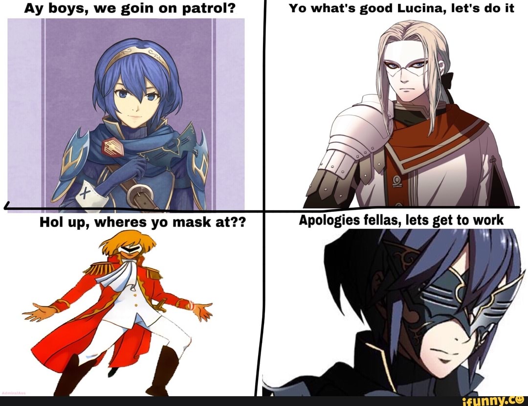 Ay boys, we gain on patrol? Yo what's good Lucina, let's do it - iFunny