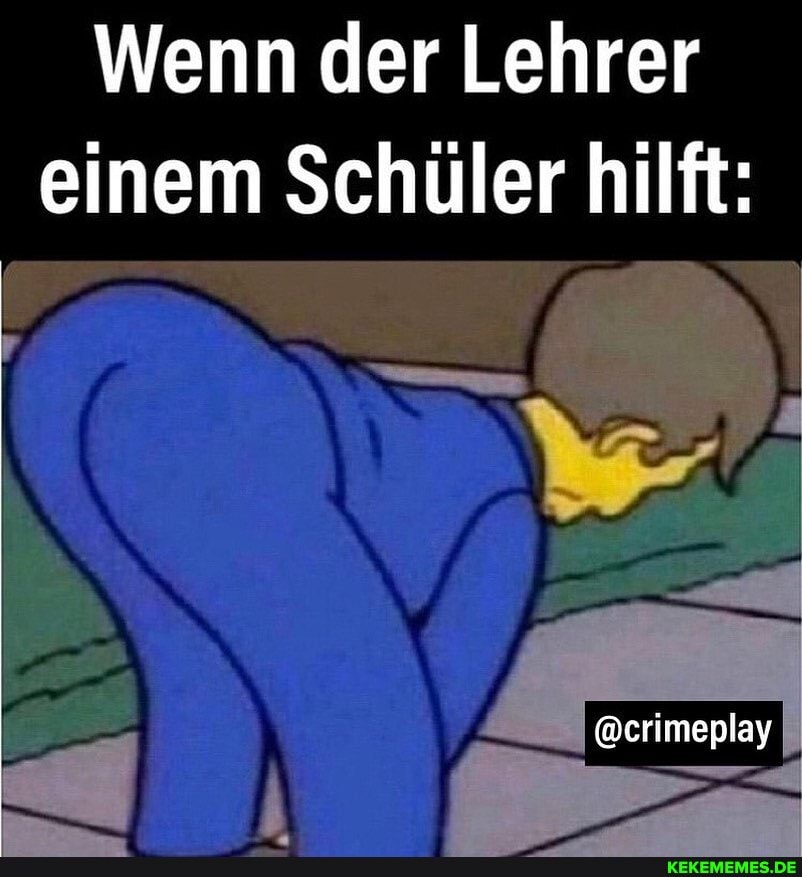 Wenn der Lehrer einem Schüler hilft:
@crimeplay