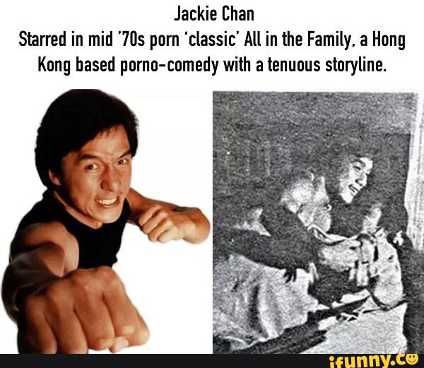 600px x 521px - Jackie Chan Starred in mid '7ï¬‚s porn 'classic' All in the Family, a Hong  Kong based porno-comedy with a tenuous storyline. - iFunny :)