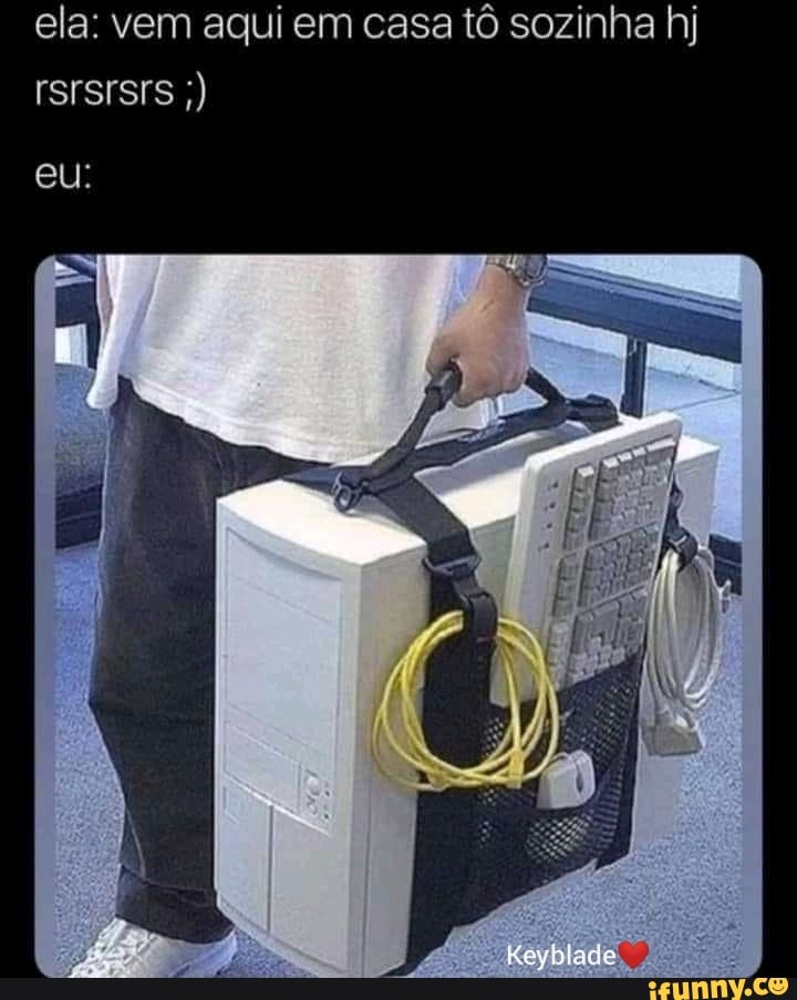 ela: vem aqui em casa tô sozinha hj
ISISISIS
eu: