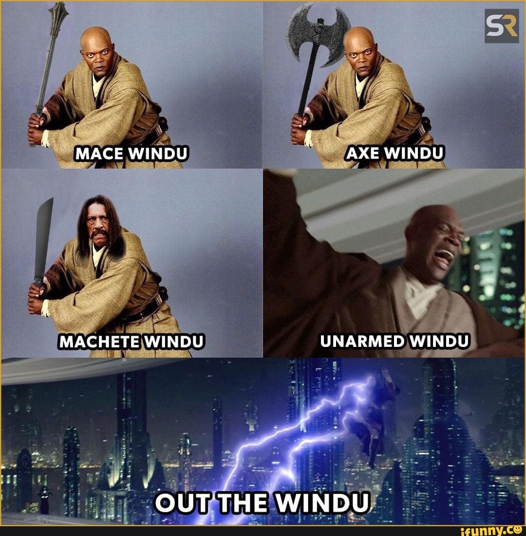 MACE WINDU AXE WINDU MACHETE WINDU UNARMED WINDU "OUT THE WINDU. iFunny