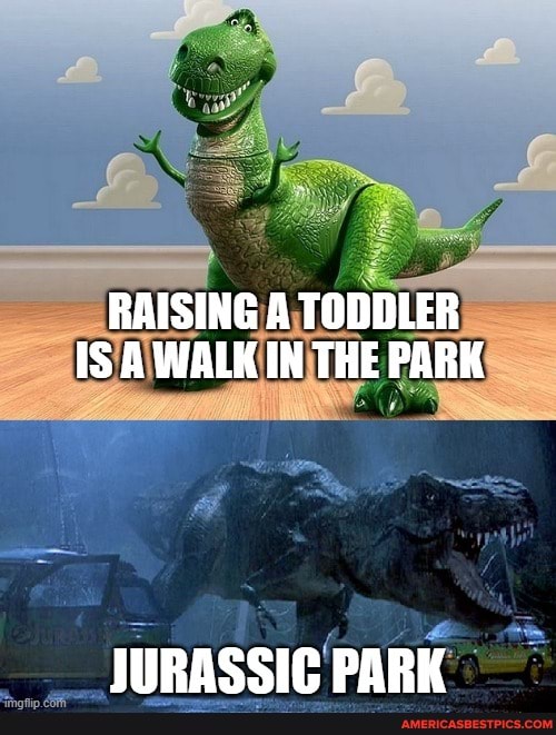 RAISING A TODDLER IS A WALK IN THE PARK
JURASSIC PARK