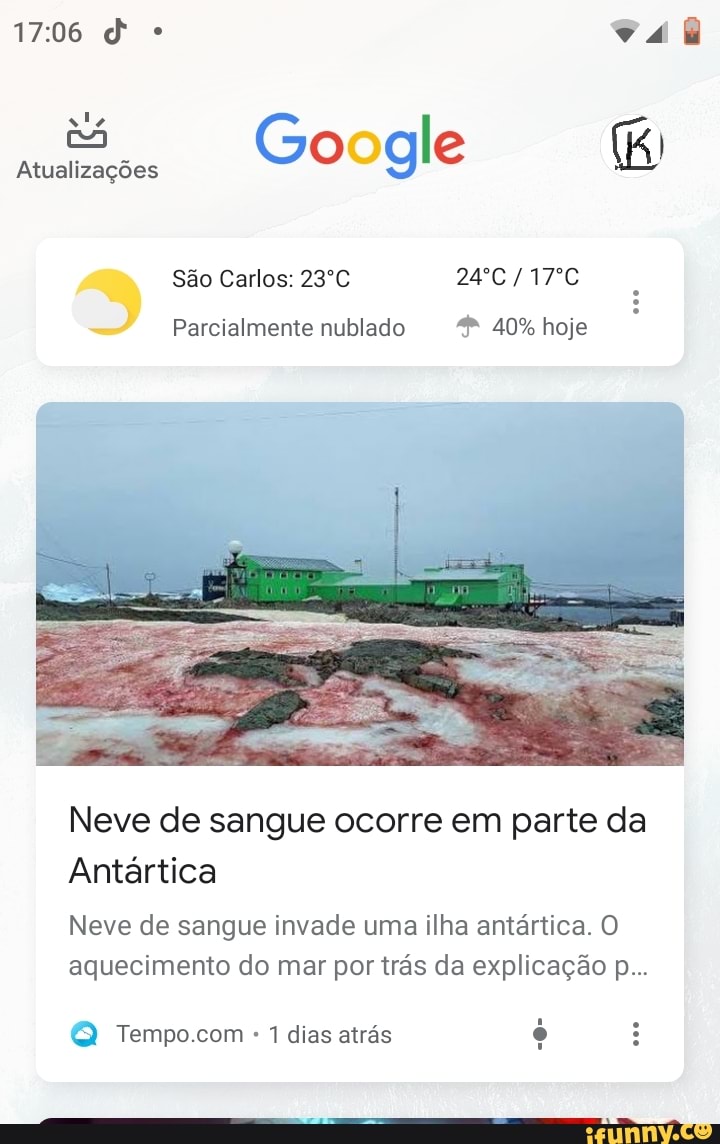 ale
Google É
Atualizações
São Carlos: 23ºC 24°C 17°C Parcialmente nublado 40% hoje
Neve de sangue ocorre em parte da
Antartica
Neve de sangue invade uma ilha antártica. O
aquecimento do mar por trás da explicação p...
Q Tempo.com
1 dias atrás ó 3