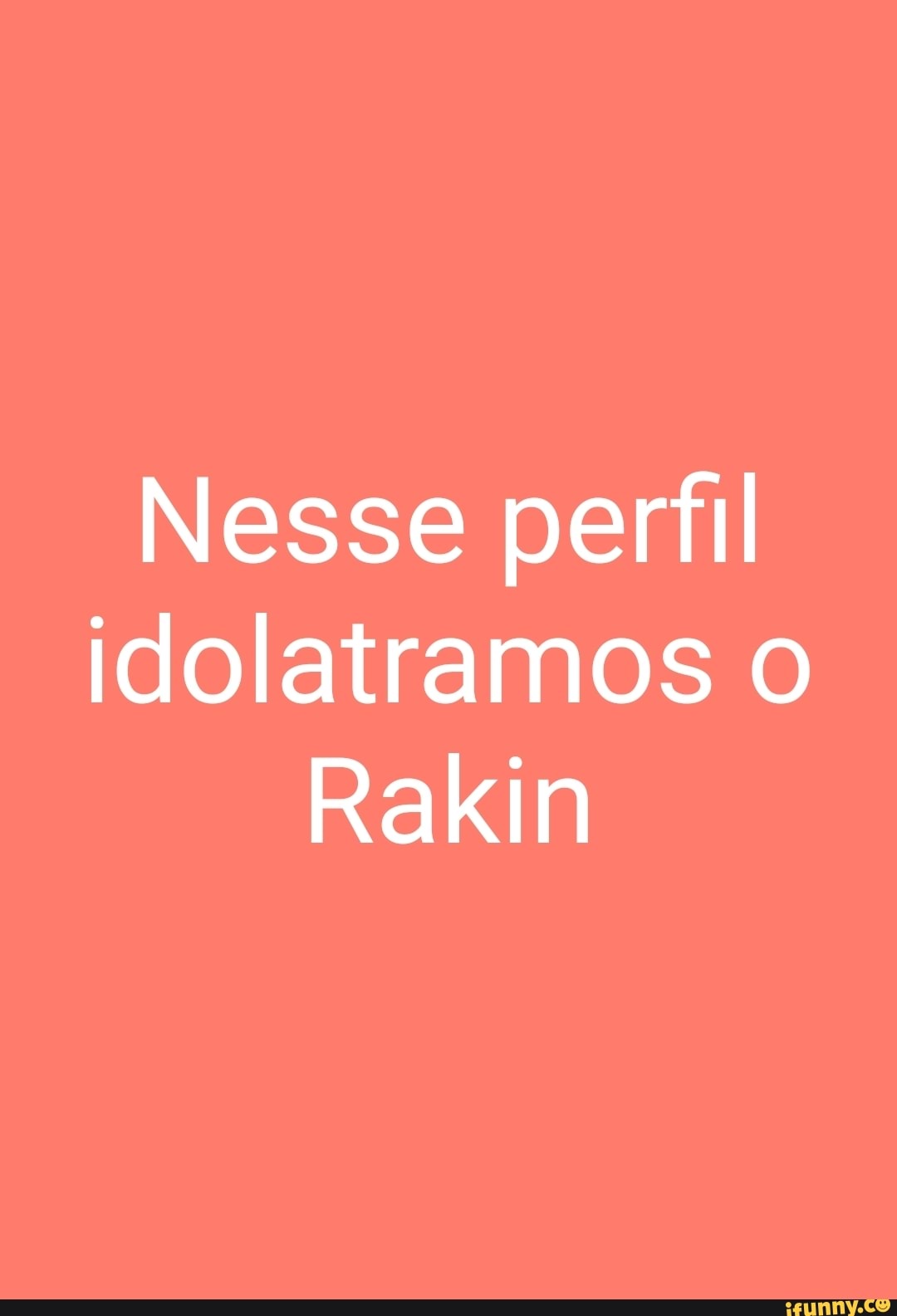 Nesse perfil idolatramos
Rakin