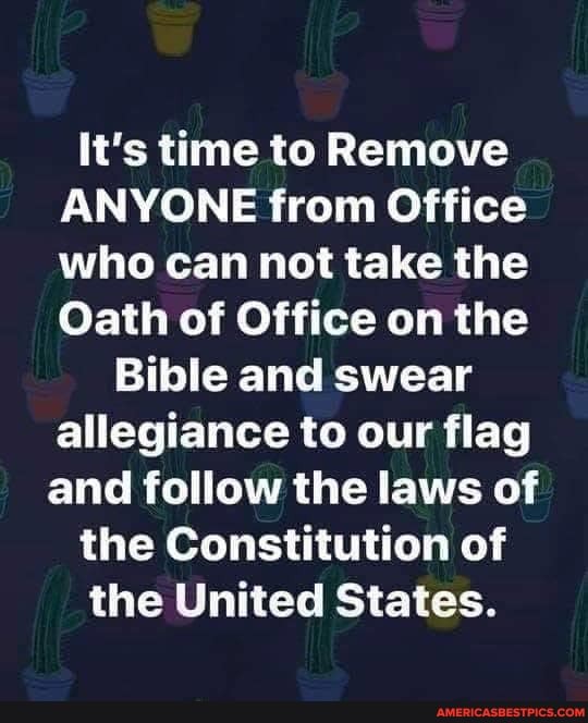 It's time to Remove
ANYONE from Office who can not take the
Oath of Office on the
Bible and swear allegiance to our flag and follow the laws of the Constitution of the United States.