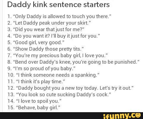 Daddy kink sentence starters 1. "Only Daddy is allowed to much you the...