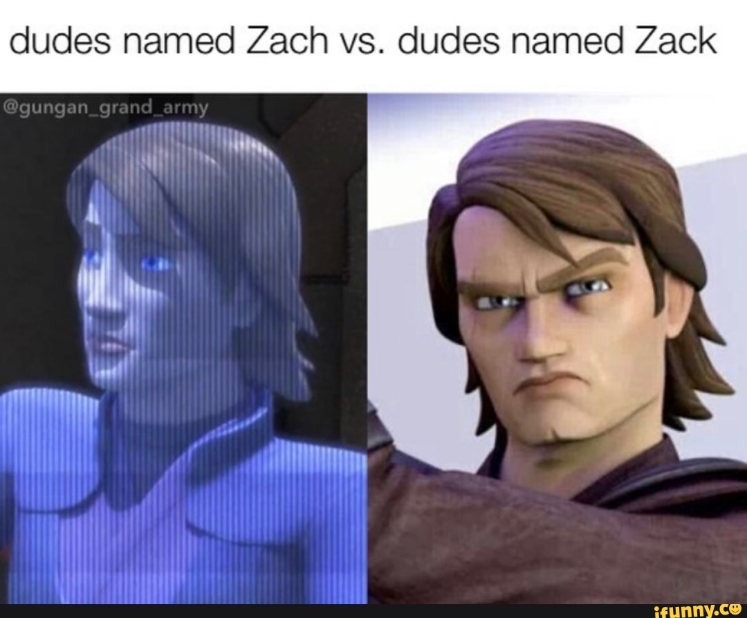 Dudes named Zach vs. dudes named Zack iFunny