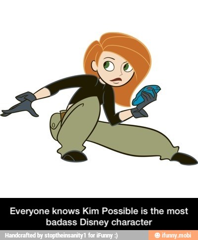 knows Kim Possible is the most
badass Disney character - Everyone knows Kim Possible is the most badass Disney character