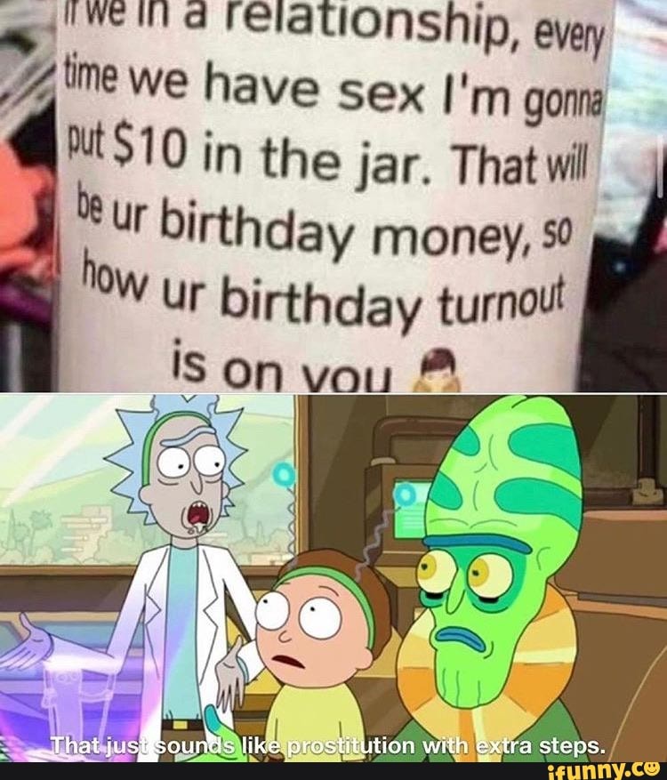 EatiONnship, evey we have sex I'm gonna
MtS10 in the jar. That wil
I ur birthday money, ur birthday turnout
That like prostitution with extra steps.