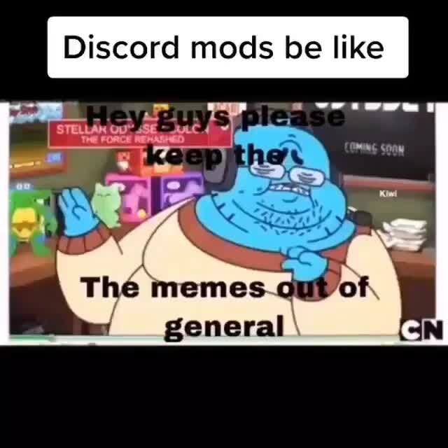 Discord Mods Be Like The Memes Cupof General Ifunny