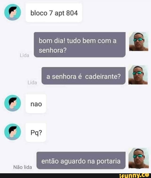 bloco 7 apt 804
bom dia! tudo bem com a senhora?
a senhora é cadeirante? II da
nao
Pa?
então aguardo na portaria
Não lida