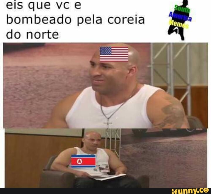 eis que vc e
bombeado pela coreia
do norte