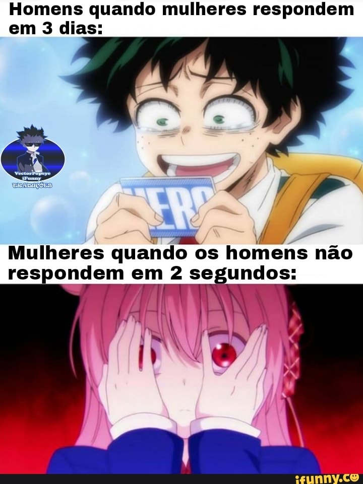 Homens quando mulheres respondem em 3 dias:
MM q
Mulheres quando os homens não respondem, em 2 segundos: