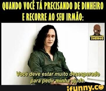 QUANDO VOCÊ TÁ PRECISANDO DE DINHEIRO
E RECORRE AO SEU IRAÃO: