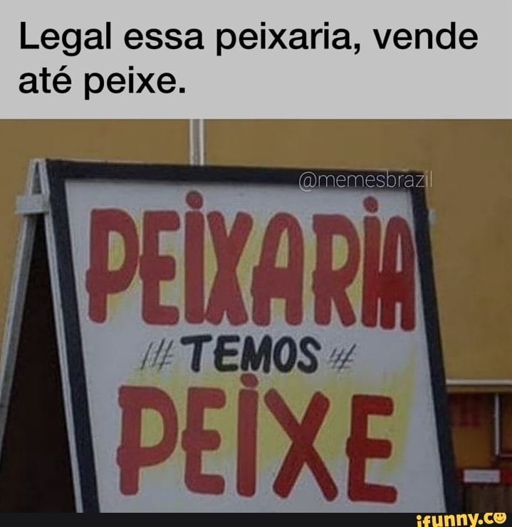 Legal essa peixaria, vende até peixe.
di TEMOS
IXE