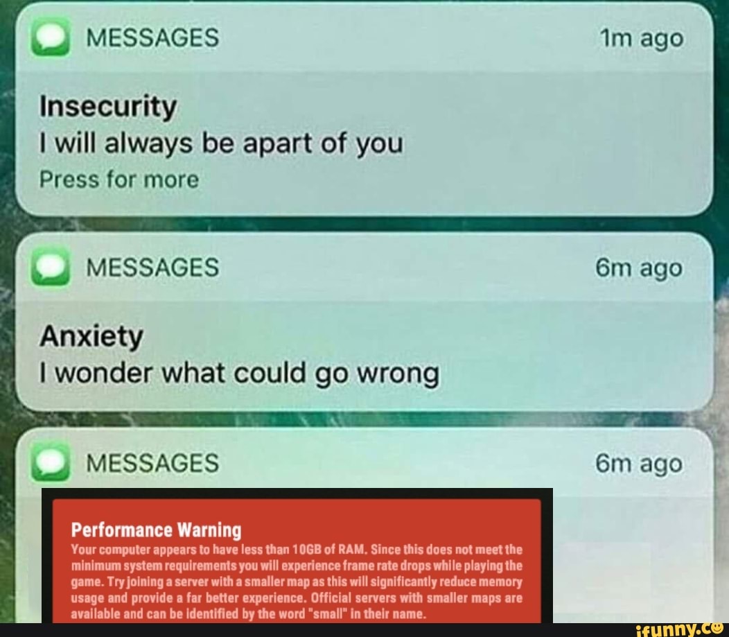 Messages Insecurity I Will Always Be Apart Of You Press For More Messages Anxiety I Wonder What Could Go Wrong Messages Ago Performance Warning Your Computer Appears To Have Less Than 10gb