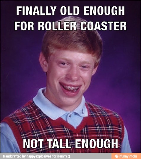 FINALLY OLD ENOUGH
FOR ROLLER COASTER