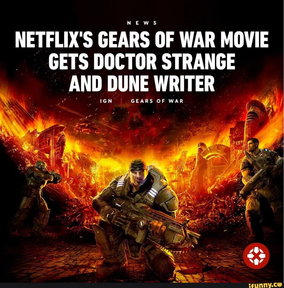 NEw NETFLIX'S GEARS OF WAR MOVIE GETS DOCTOR STRANGE AND DUNE WRITER WAR GEARS OF WAR iFunny