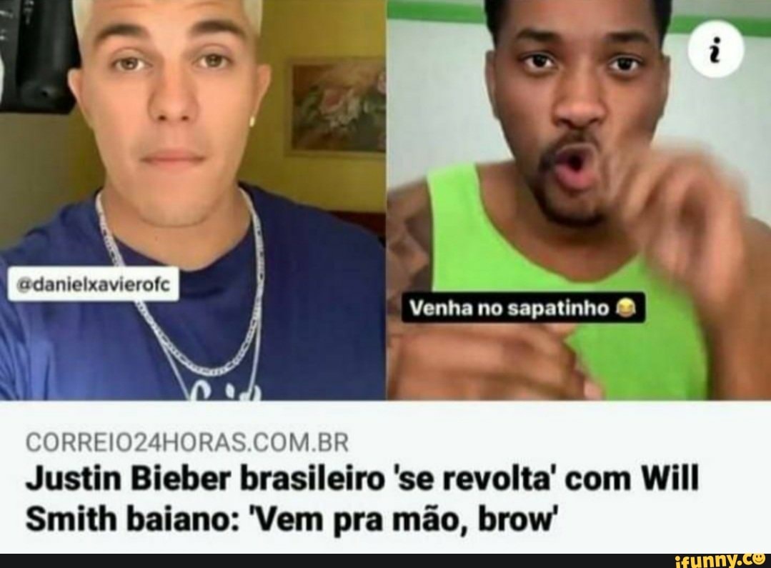 adanteixavierofc
Venha no sapatinho
COM COM BR Justin Bieber brasileiro 'se revolta' com Will
Smith baiano: 'Vem pra mão, brow
