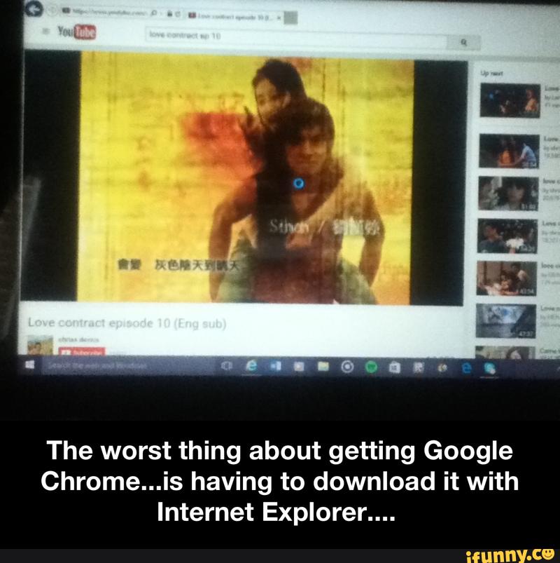 The worst thing about getting Google
Chrome...is having to download it with
Internet Explorer.... - The worst thing about getting Google Chrome...is having to download it with Internet Explorer....