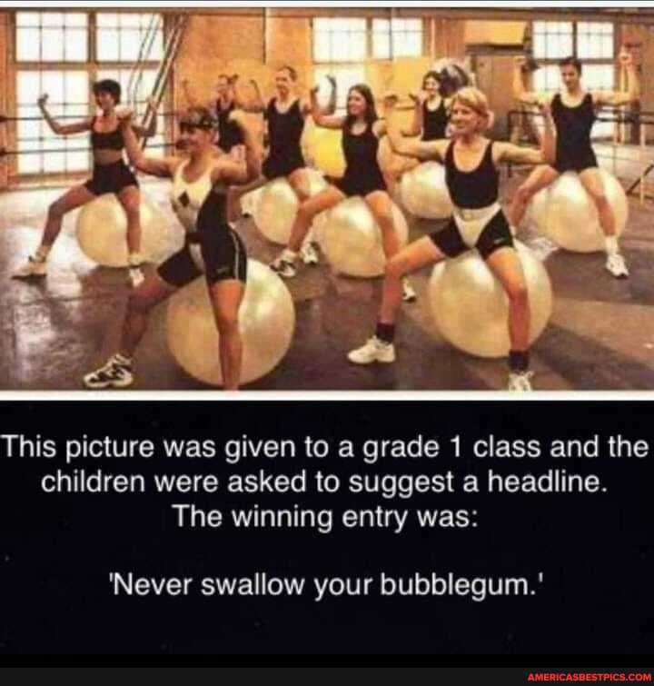 BE.
This picture was given to a grade 1 class and the children were asked to suggest a headline.
The winning entry was:
'Never swallow your bubblegum.'