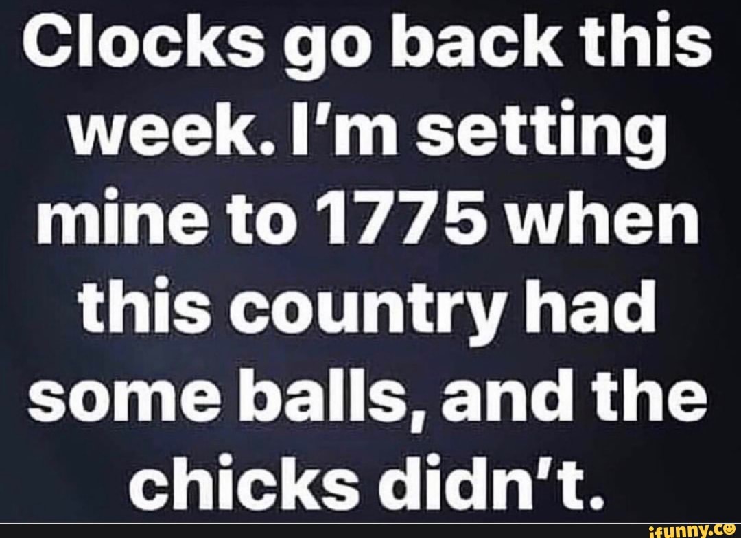 Clocks go back this week. I'm setting mine to 1775 when this country