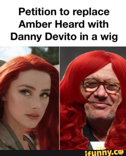 Petition to replace Amber Heard with Danny Devito in a wig iFunny