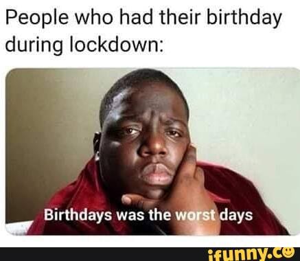 People who had their birthday during lockdown: