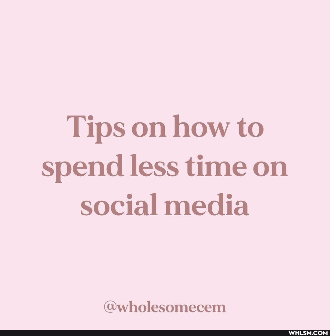 Tips on how to spend less time on social media
@wholesomecem