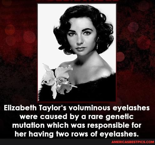 Elizabeth Taylor's voluminous eyelashes were caused by a rare genetic mutation which was responsible for