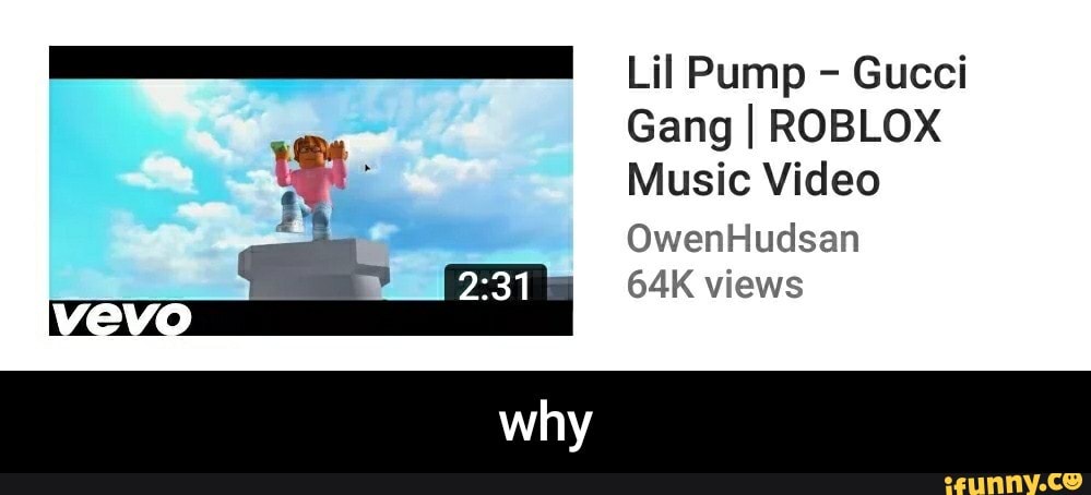 Lil Pump Gucci Gang I Roblox Music Video Owenhudsan Why Ifunny - gucci gang roblox