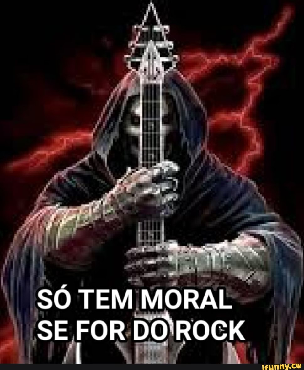 SÓ TEM MORAL SE FOR DO ROCK