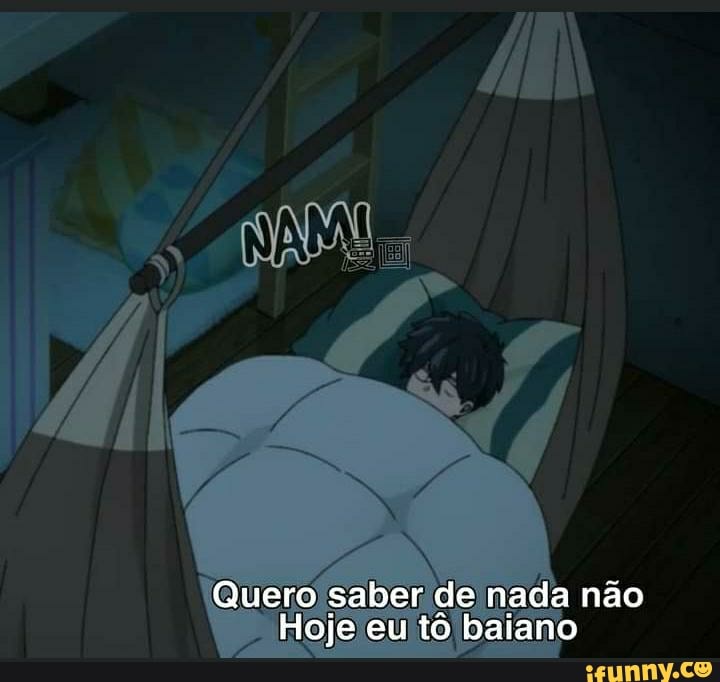 Quero saber de nada não
Hoje eu tô baiano