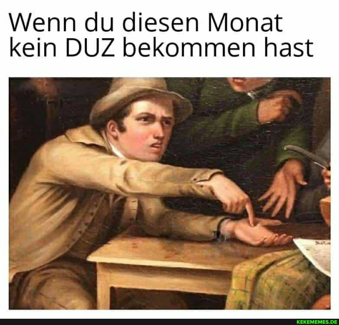 Wenn du diesen Monat kein DUZ bekommen hast