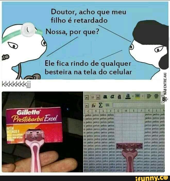 acho que meu
Doutor,
filho é retardado
Nossa, por que? x
DIVaNINI besteira na
tela do celular