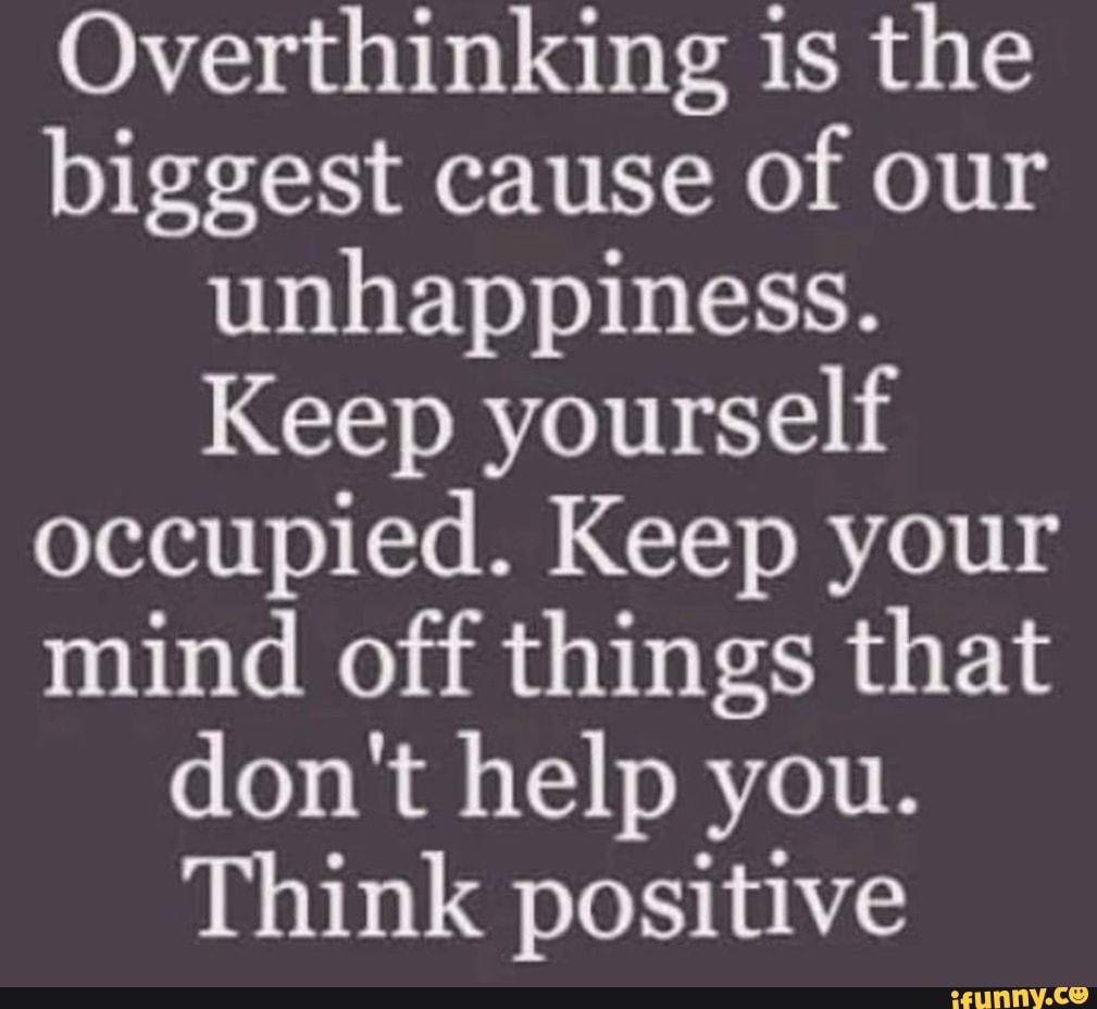 Overthinking is the biggest cause of our unhappiness. Keep yourself ...