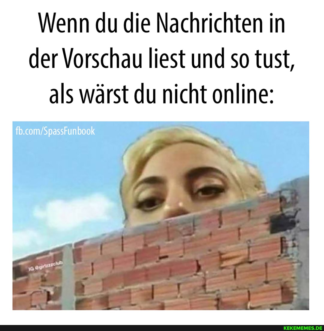 Wenn du die Nachrichten in der Vorschau liest und so tust, als wärst du nicht online:
fb omSp nb