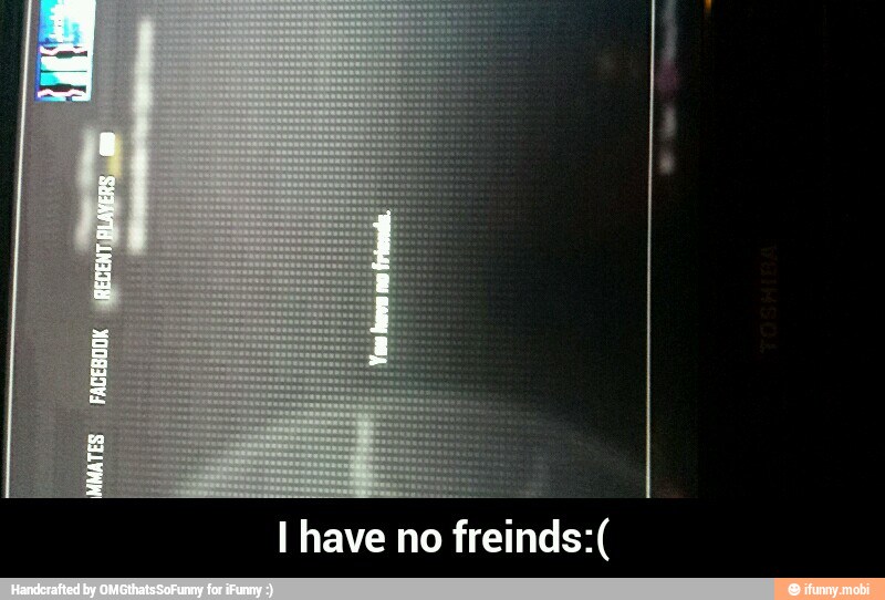 I have no
freinds:( - I have no freinds:(