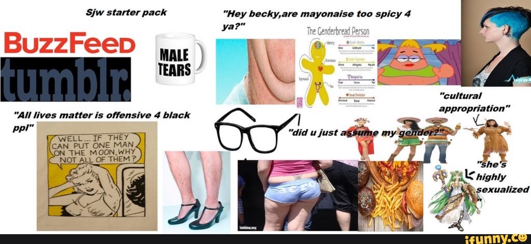 Sjw starter pack "Hey becky,are mayonaise too spicy 4 ya?" he Gen...