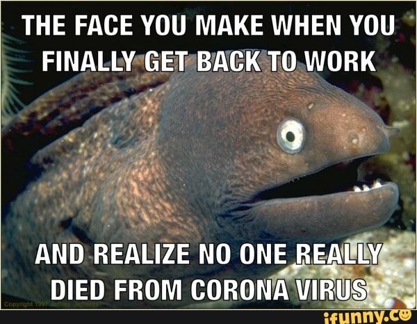 THE FACE YOU MAKE WHEN YOU NE
REAÍNVE
DIED FROM CORONA VIRUS