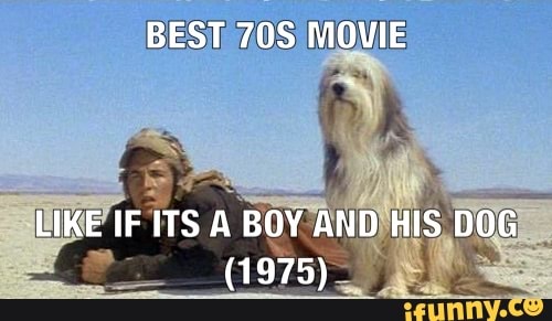 BEST MOVIE
LIKE IF ITS A BOY AND HIS DOG
(1975)