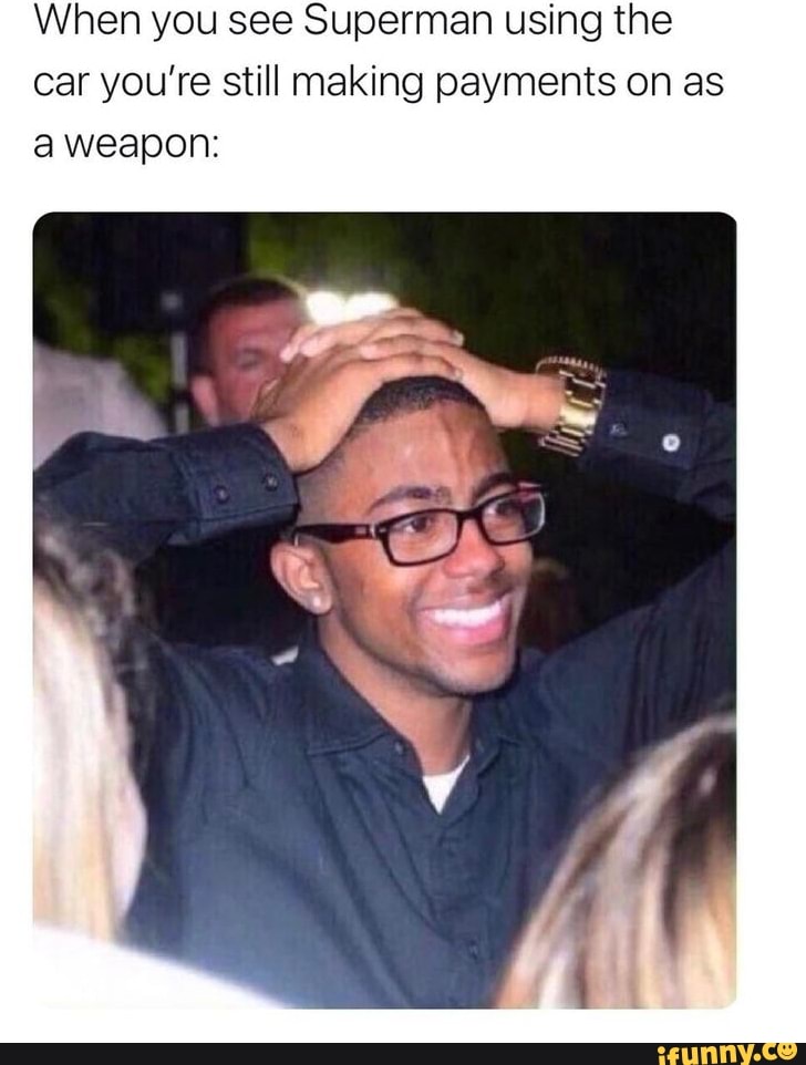 When you see Superman using the car you're still making payments on as a weapon: