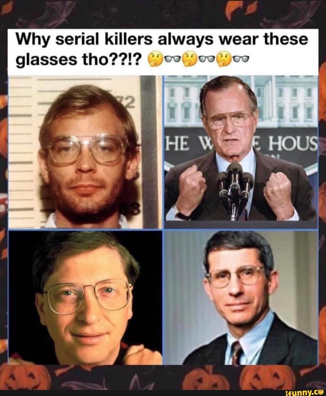 Why serial killers always wear these glasses tho??!? HE iFunny