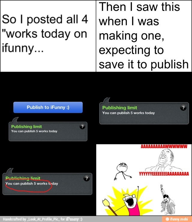 So I posted all 4
I when I
today
I making one,
ifunny... expecting to
save it to publish
You can publish 5 works today